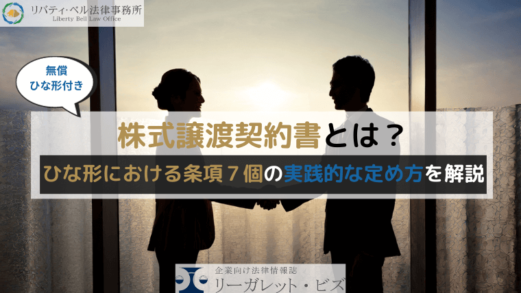 株式譲渡契約書とは？ひな形における条項７個の実践的な定め方を解説（無償・雛形付き）