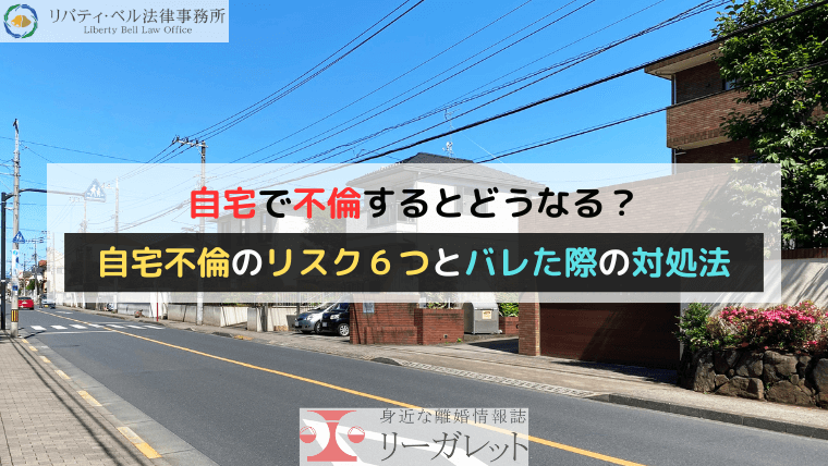 自宅で不倫するとどうなる？自宅不倫のリスク６つとバレた際の対処法